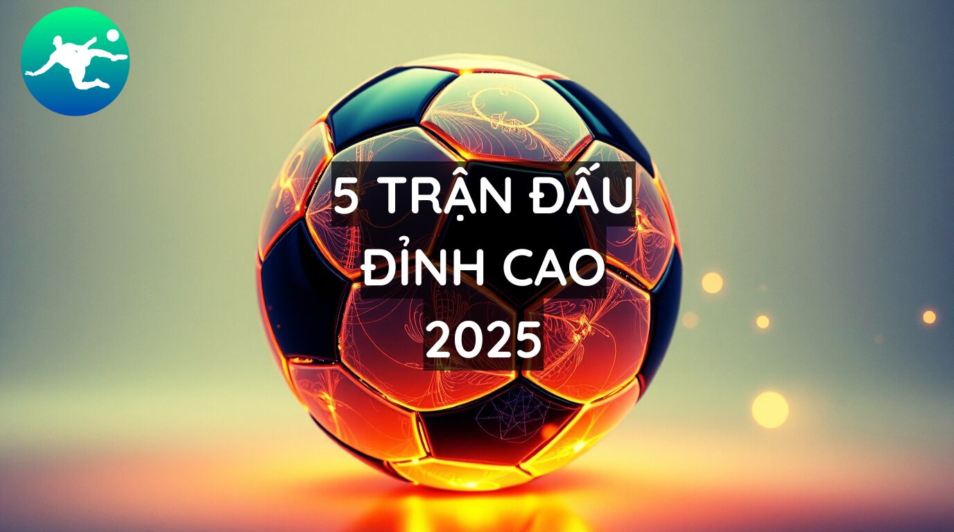 Trực Tiếp Bóng Đá: Top 5 Trận Đấu Đỉnh Cao Không Thể Bỏ Lỡ 2025 2 Trực Tiếp Bóng Đá: Top 5 Trận Đấu Đỉnh Cao Không Thể Bỏ Lỡ 2025